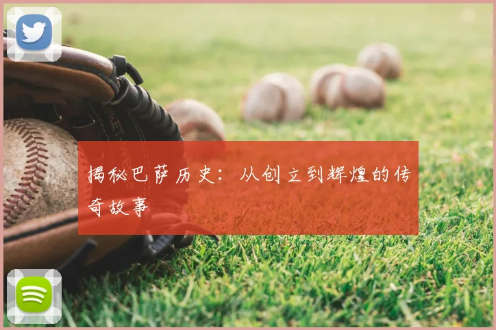 揭秘巴萨历史：从创立到辉煌的传奇故事